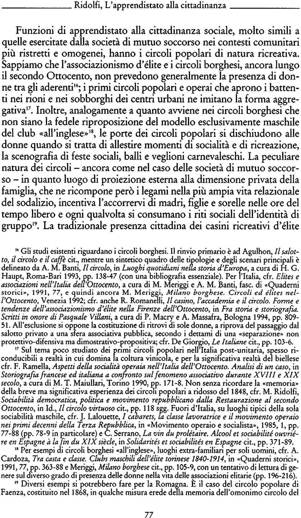 Sappiamo che l'associazionismo d'élite e i circoli borghesi, ancora lungo il secondo Ottocento, non prevedono generalmente la presenza di don ne tra gli aderenti16; i primi circoli popolari e operai