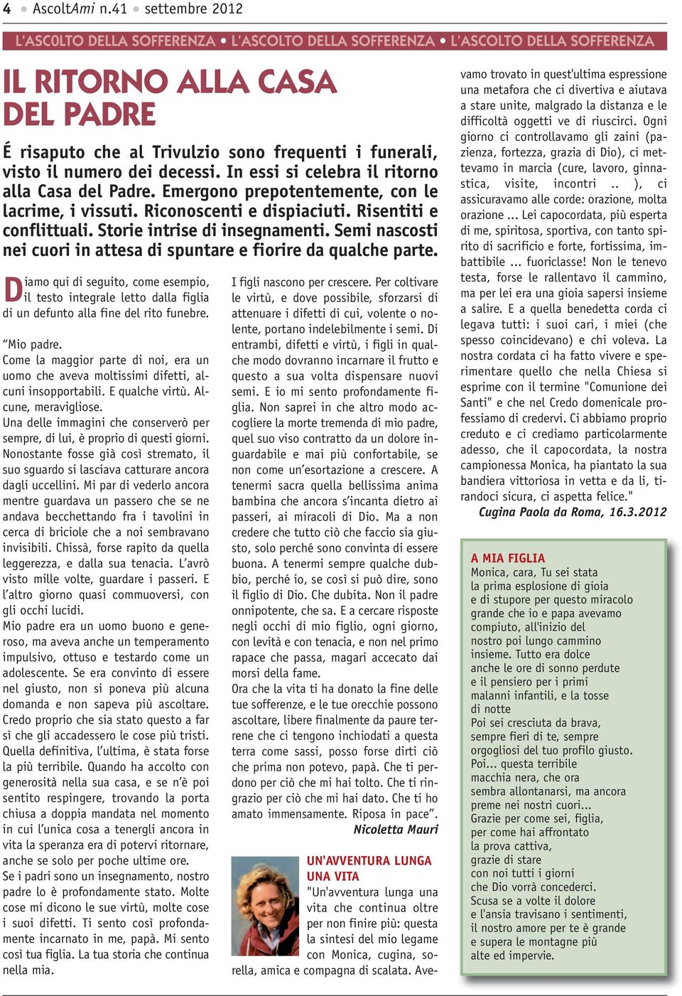 numero dei decessi. In essi si celebra il ritorno alla Casa del Padre. Emergono prepotentemente, con le lacrime, i vissuti. Riconoscenti e dispiaciuti. Risentiti e conflittuali.