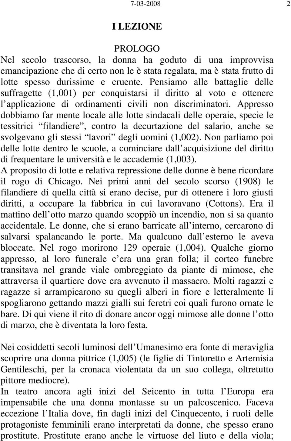 Appresso dobbiamo far mente locale alle lotte sindacali delle operaie, specie le tessitrici filandiere, contro la decurtazione del salario, anche se svolgevano gli stessi lavori degli uomini (1,002).