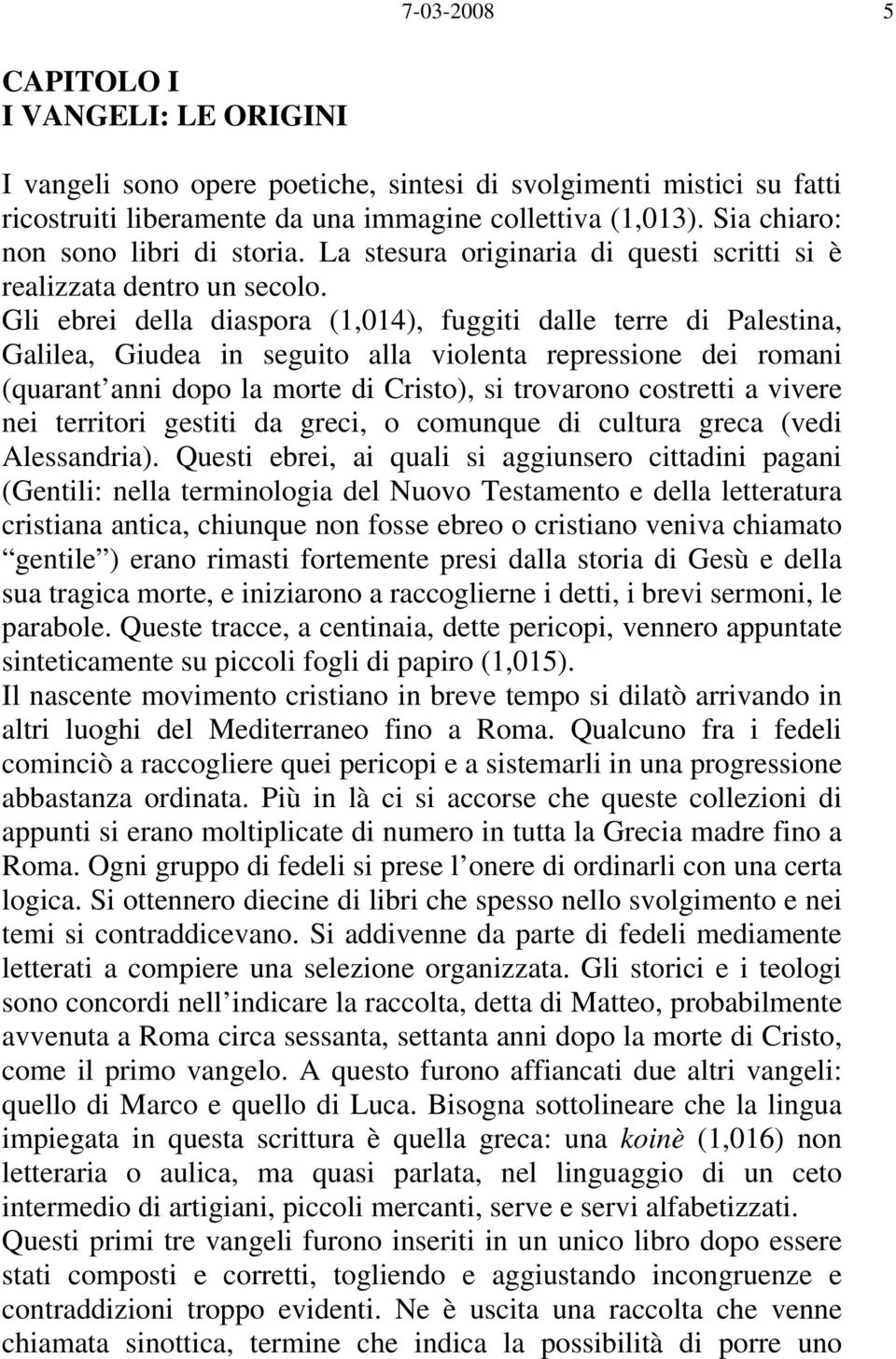 Gli ebrei della diaspora (1,014), fuggiti dalle terre di Palestina, Galilea, Giudea in seguito alla violenta repressione dei romani (quarant anni dopo la morte di Cristo), si trovarono costretti a