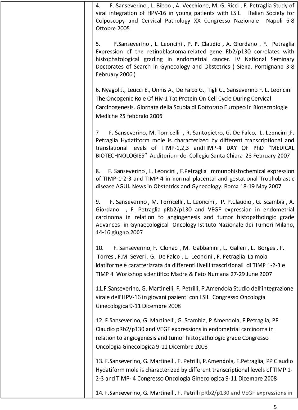 Leoncini, P. P. Claudio, A. Giordano, F. Petraglia Expression of the retinoblastoma related gene Rb2/p130 correlates with histophatological grading in endometrial cancer.