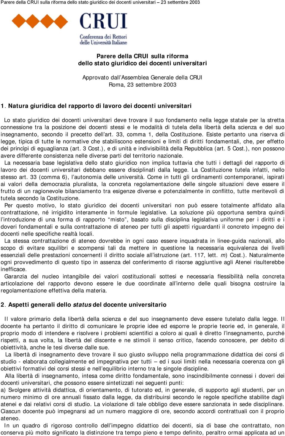 posizione dei docenti stessi e le modalità di tutela della libertà della scienza e del suo insegnamento, secondo il precetto dell art. 33, comma 1, della Costituzione.