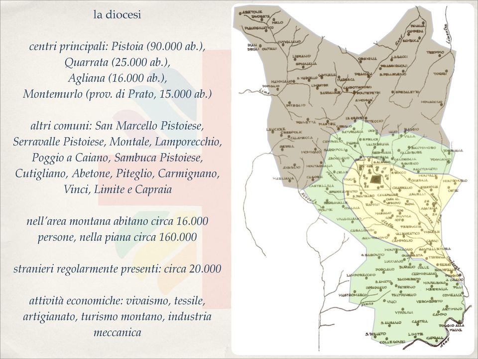 ) altri comuni: San Marcello Pistoiese, Serravalle Pistoiese, Montale, Lamporecchio, Poggio a Caiano, Sambuca Pistoiese, Cutigliano,