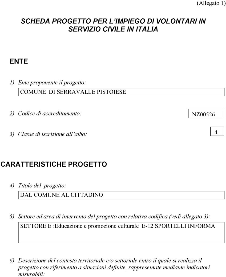 area di intervento del progetto con relativa codifica (vedi allegato 3): SETTORE E :Educazione e promozione culturale E-12 SPORTELLI INFORMA 6) Descrizione