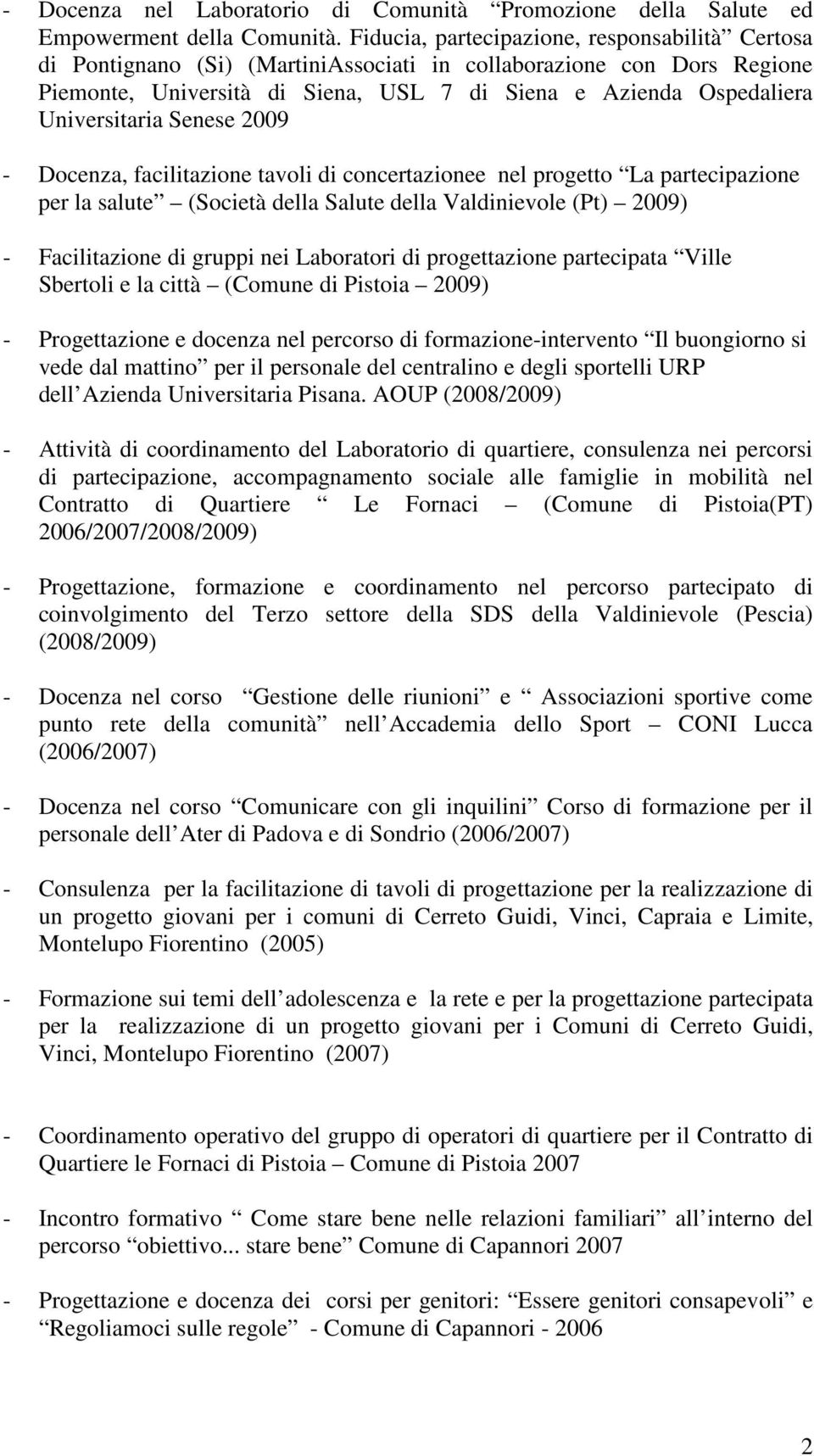 Universitaria Senese 2009 - Docenza, facilitazione tavoli di concertazionee nel progetto La partecipazione per la salute (Società della Salute della Valdinievole (Pt) 2009) - Facilitazione di gruppi