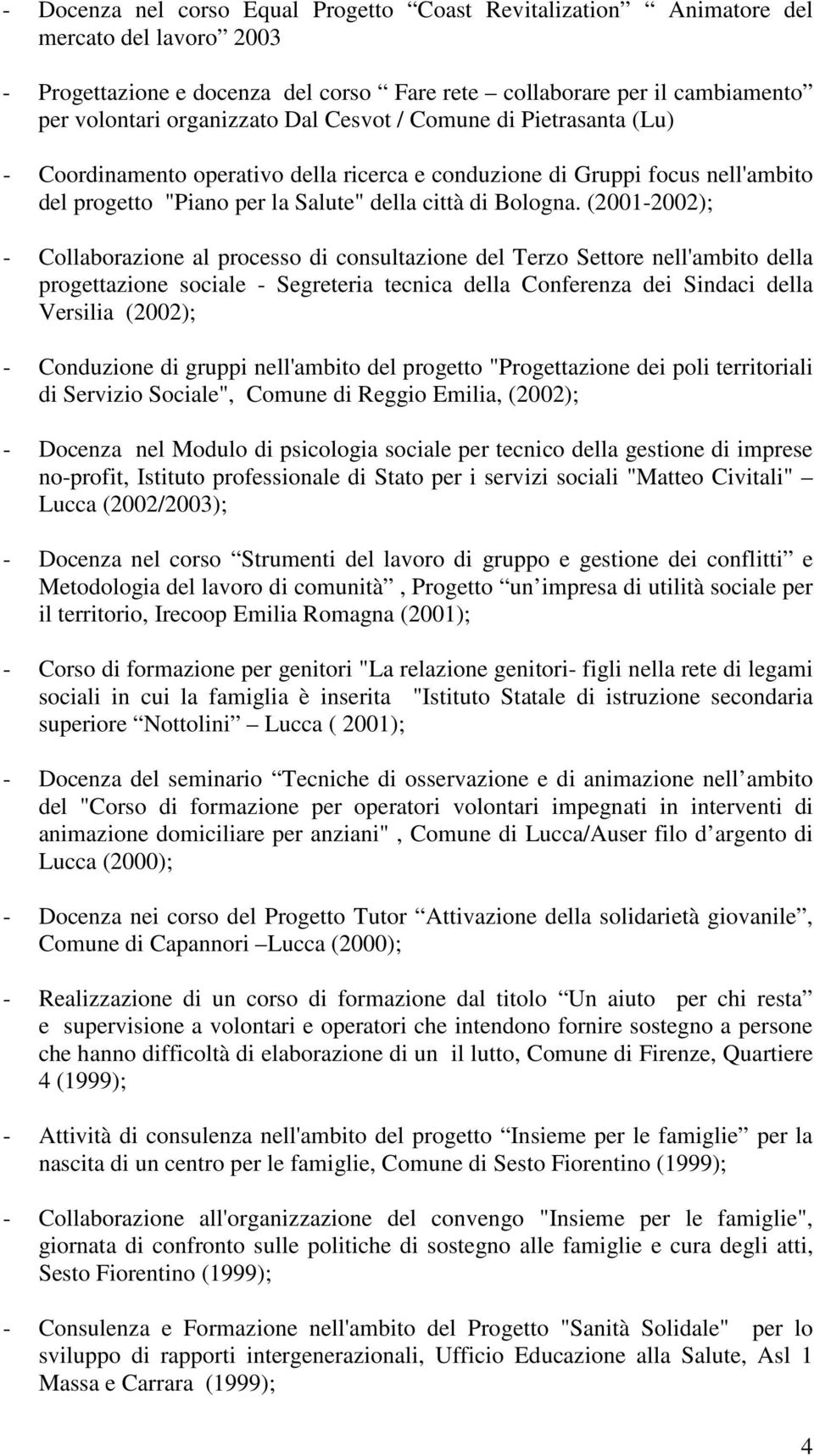 (2001-2002); - Collaborazione al processo di consultazione del Terzo Settore nell'ambito della progettazione sociale - Segreteria tecnica della Conferenza dei Sindaci della Versilia (2002); -