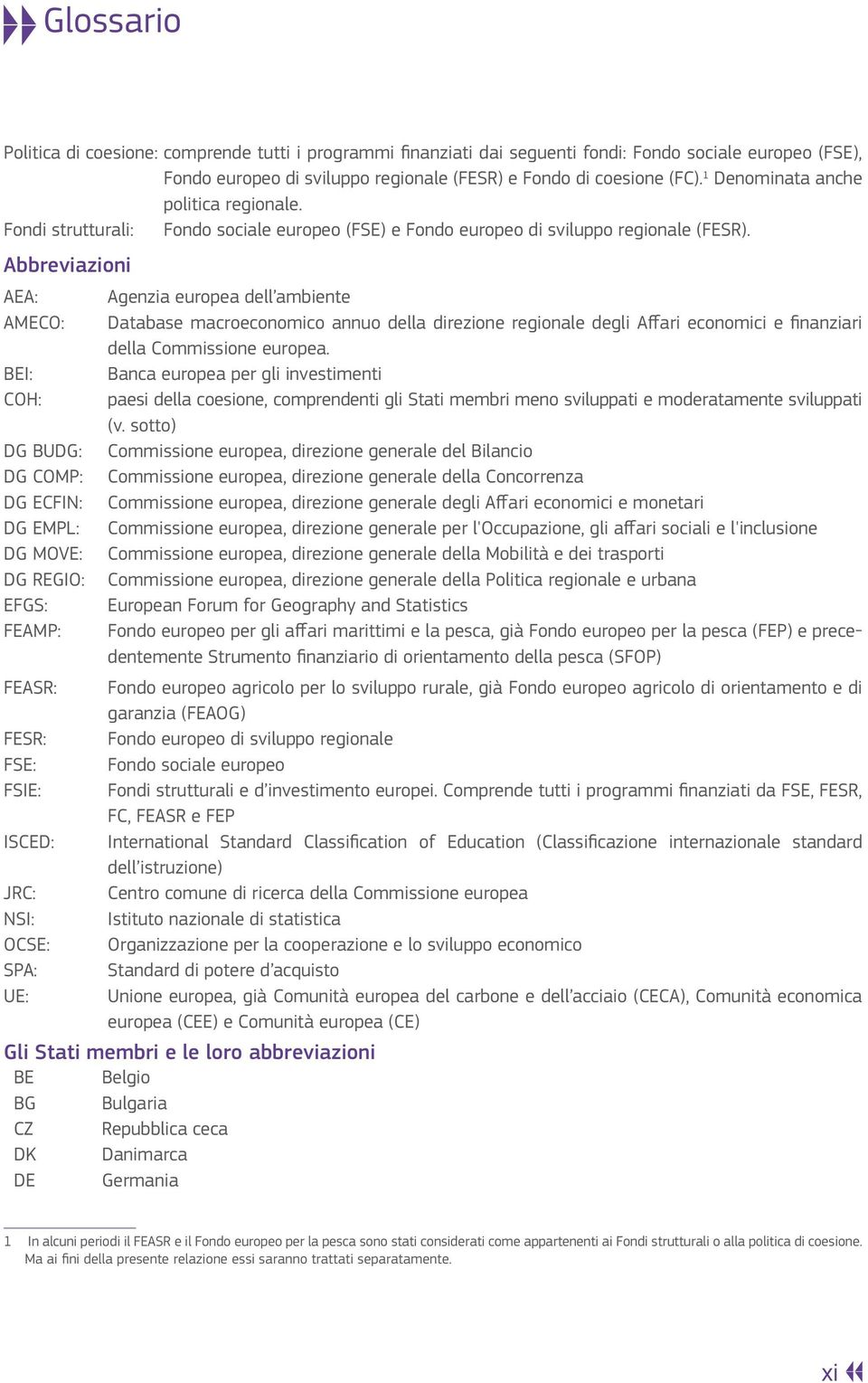 Abbreviazioni AEA: Agenzia europea dell ambiente AMECO: Database macroeconomico annuo della direzione regionale degli Affari economici e finanziari della Commissione europea.