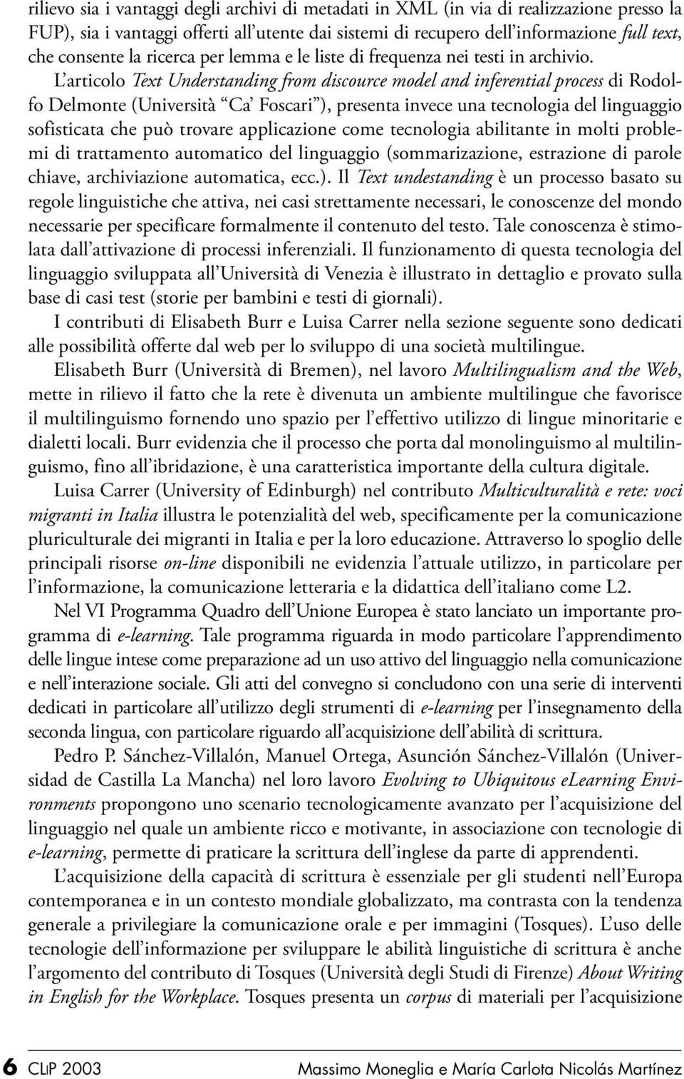 L articolo Text Understanding from discource model and inferential process di Rodolfo Delmonte (Università Ca Foscari ), presenta invece una tecnologia del linguaggio sofisticata che può trovare