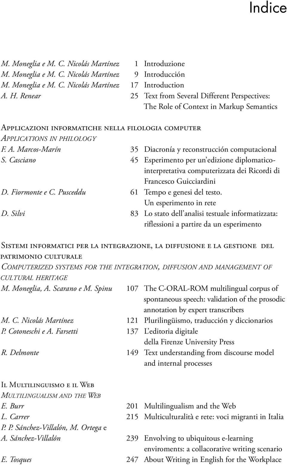 Casciano 45 Esperimento per un edizione diplomaticointerpretativa computerizzata dei Ricordi di Francesco Guicciardini D. Fiormonte e C. Pusceddu 61 Tempo e genesi del testo. Un esperimento in rete D.