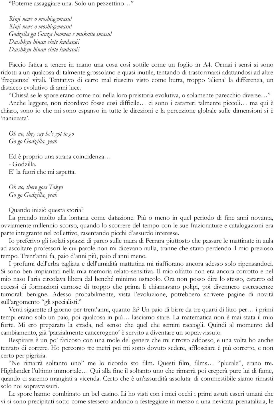 Ormai i sensi si sono ridotti a un qualcosa di talmente grossolano e quasi inutile, tentando di trasformarsi adattandosi ad altre frequenze vitali.