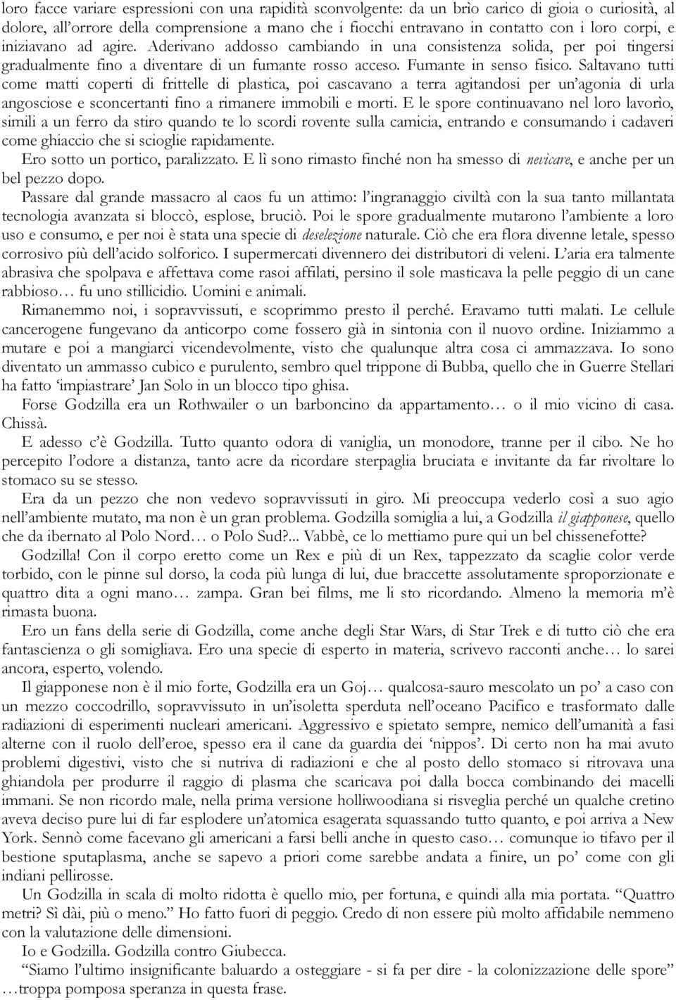 Saltavano tutti come matti coperti di frittelle di plastica, poi cascavano a terra agitandosi per un agonia di urla angosciose e sconcertanti fino a rimanere immobili e morti.