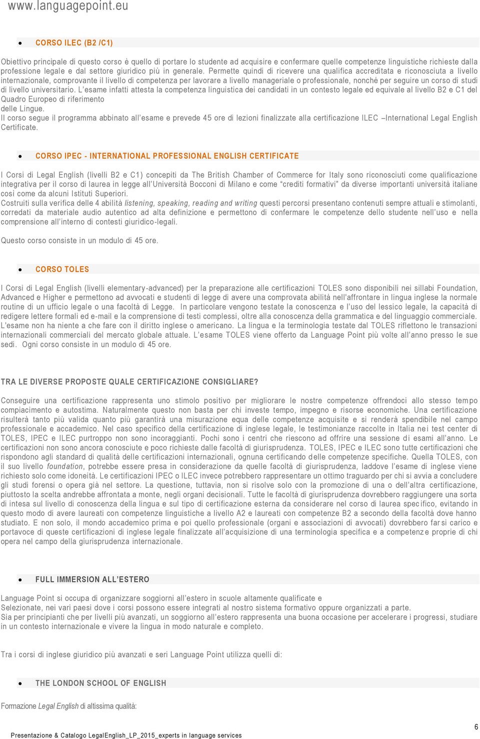 Permette quindi di ricevere una qualifica accreditata e riconosciuta a livello internazionale, comprovante il livello di competenza per lavorare a livello manageriale o professionale, nonché per