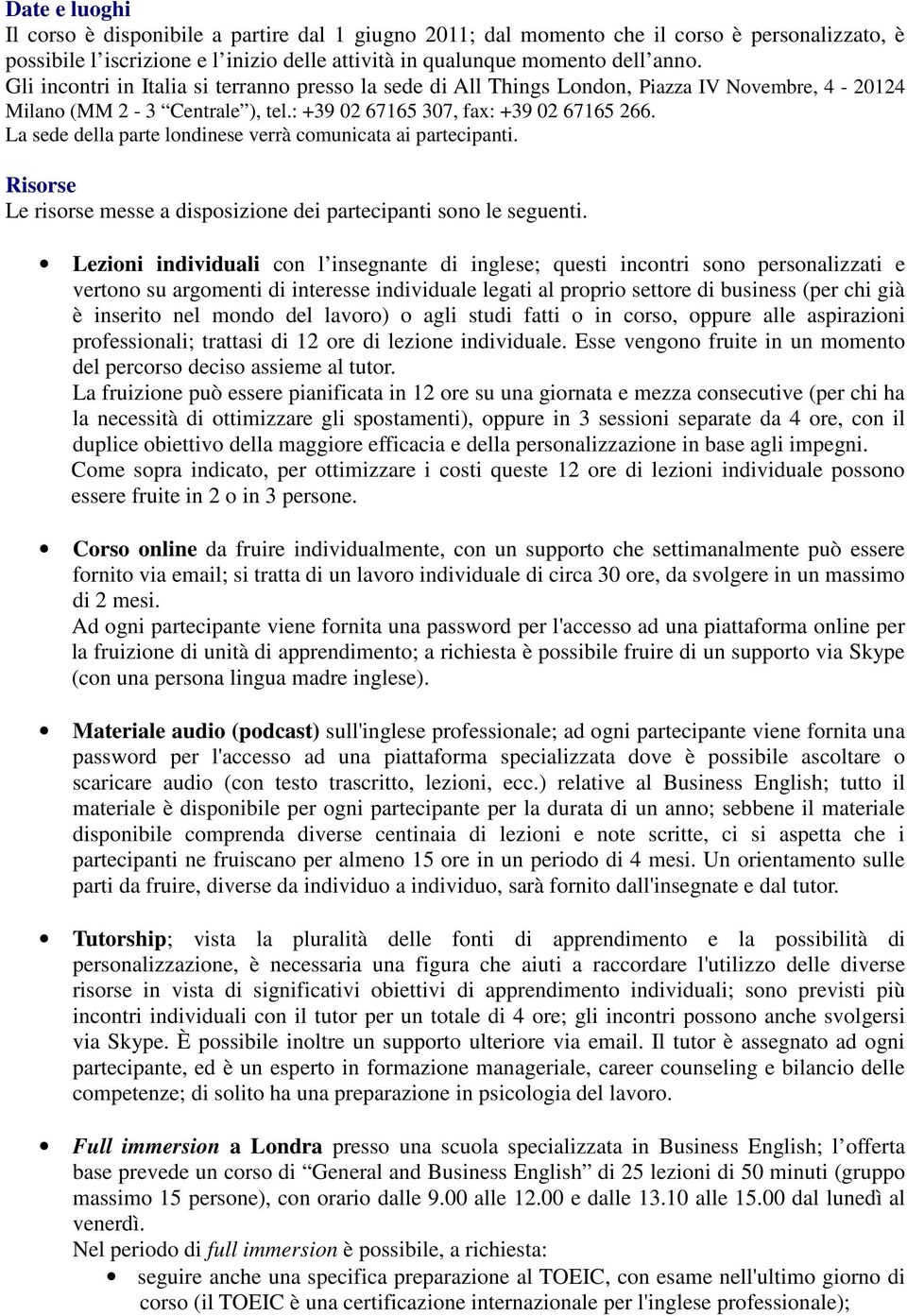 La sede della parte londinese verrà comunicata ai partecipanti. Risorse Le risorse messe a disposizione dei partecipanti sono le seguenti.