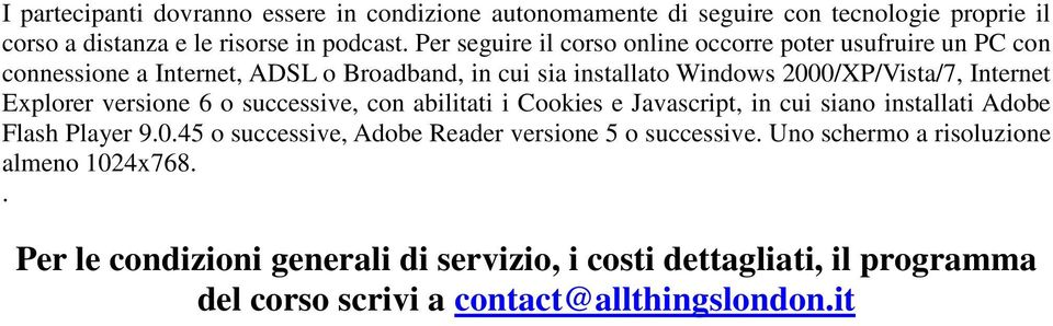 Internet Explorer versione 6 o successive, con abilitati i Cookies e Javascript, in cui siano installati Adobe Flash Player 9.0.