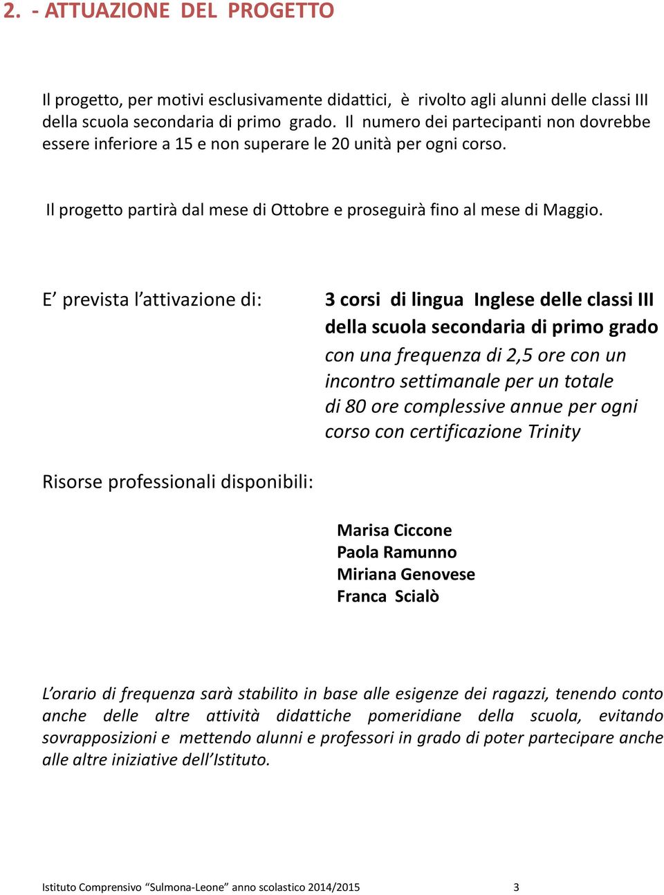 E prevista l attivazione di: 3 corsi di lingua Inglese delle classi III della scuola secondaria di primo grado con una frequenza di 2,5 ore con un incontro settimanale per un totale di 80 ore