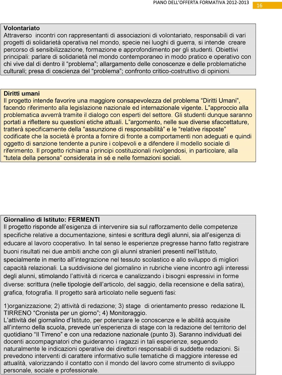 Obiettivi principali: parlare di solidarietà nel mondo contemporaneo in modo pratico e operativo con roblematiche -costruttivo di opinioni.