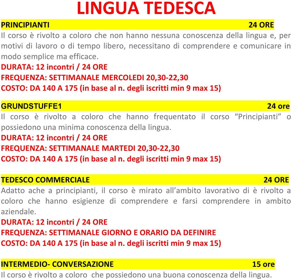 degli iscritti min 9 max 15) GRUNDSTUFFE1 24 ore Il corso è rivolto a coloro che hanno frequentato il corso Principianti o possiedono una minima conoscenza della lingua.