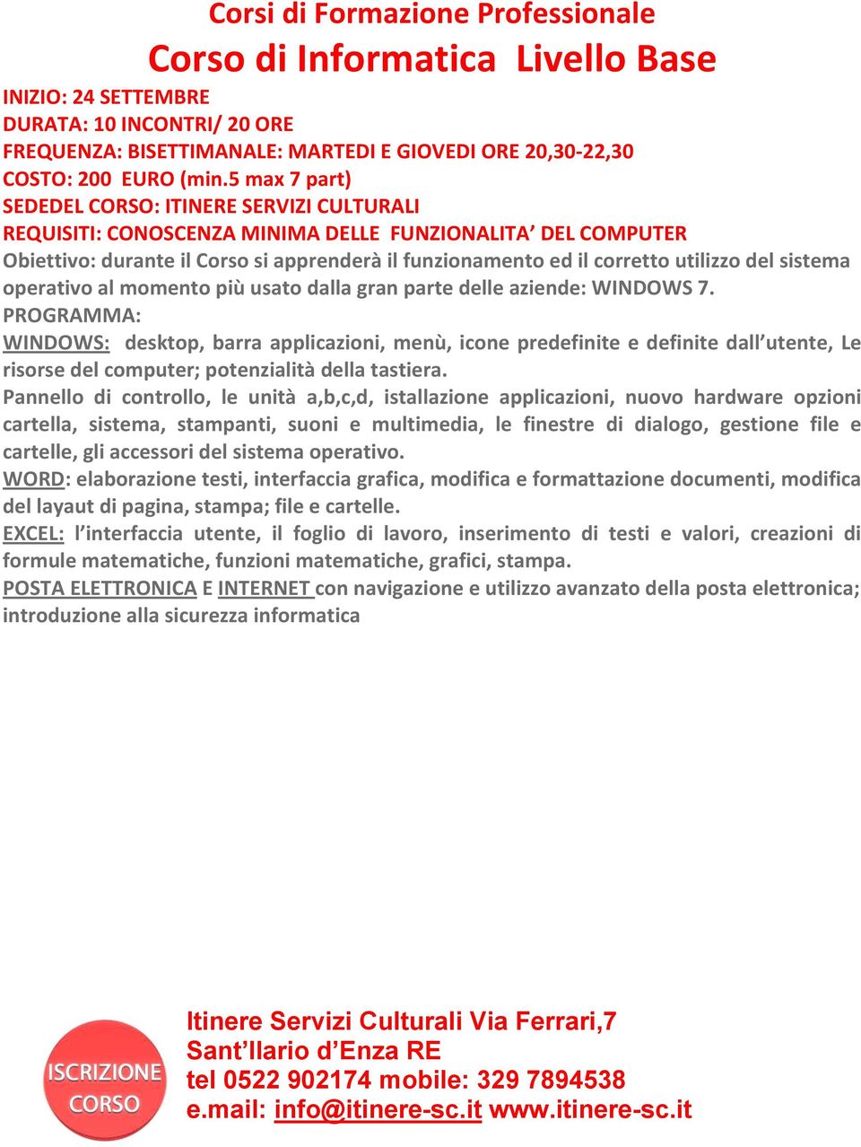 usato dalla gran parte delle aziende: WINDOWS 7. PROGRAMMA: WINDOWS: desktop, barra applicazioni, menù, icone predefinite e definite dall utente, Le risorse del computer; potenzialità della tastiera.