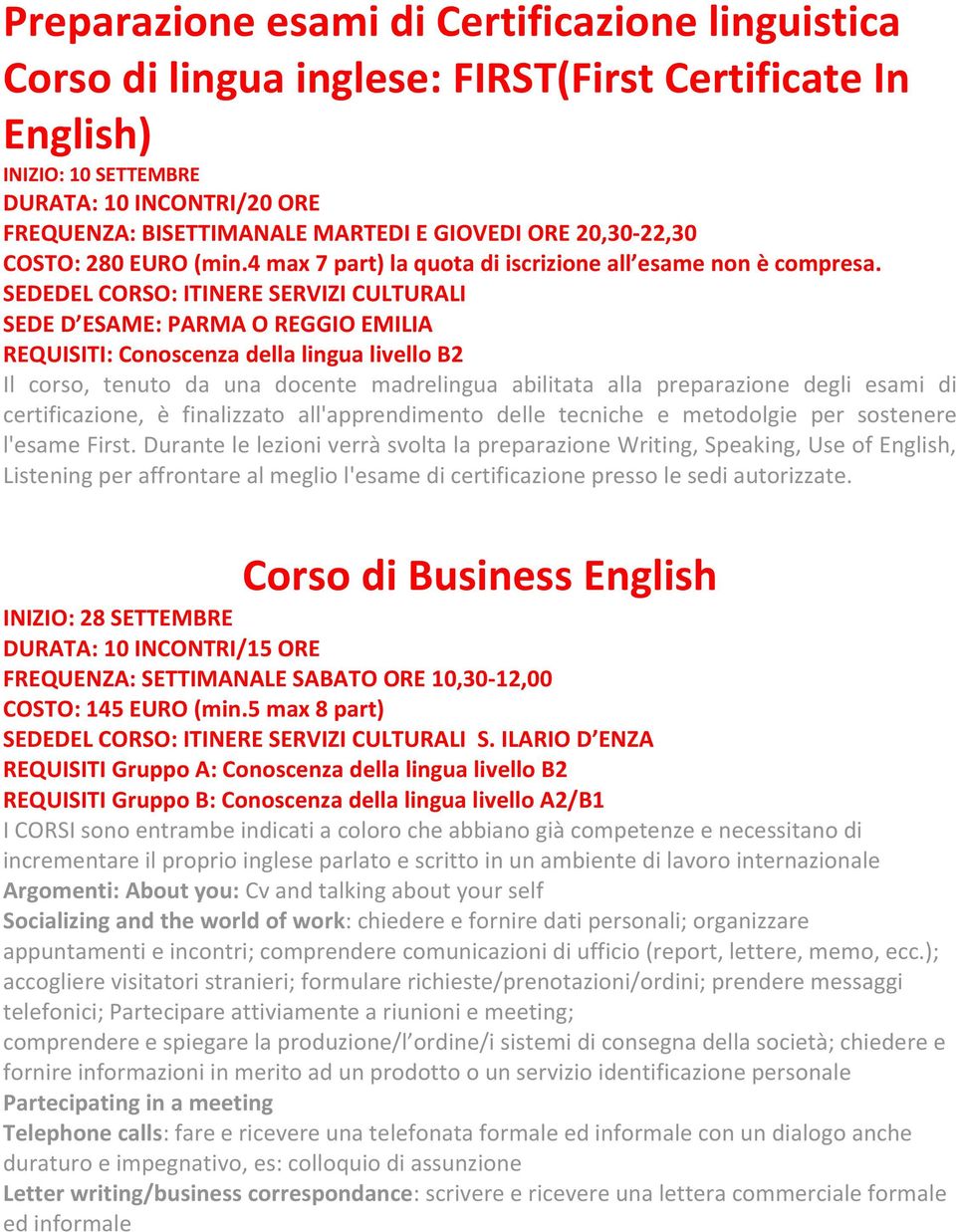 SEDE D ESAME: PARMA O REGGIO EMILIA REQUISITI: Conoscenza della lingua livello B2 Il corso, tenuto da una docente madrelingua abilitata alla preparazione degli esami di certificazione, è finalizzato