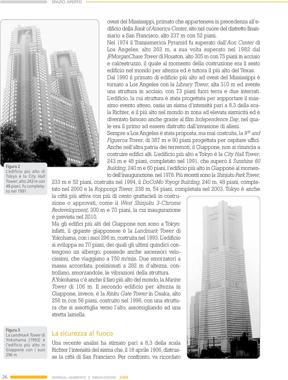 Nel 1974 il Transamerica Pyramid fu superato dall Aon Center di Los Angeles, alto 262 m, a sua volta superato nel 1982 dal JPMorganChase Tower di Houston, alto 305 m con 75 piani in acciaio e