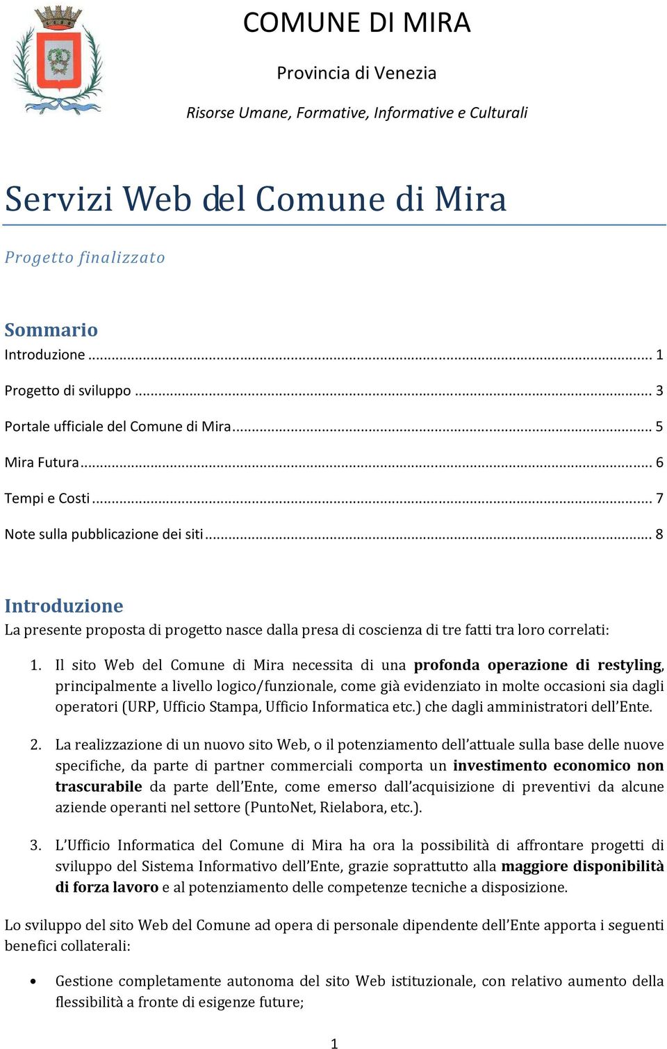 Il sit Web del Cmune di Mira necessita di una prfnda perazine di restyling, principalmente a livell lgic/funzinale, cme già evidenziat in mlte ccasini sia dagli peratri (URP, Uffici Stampa, Uffici