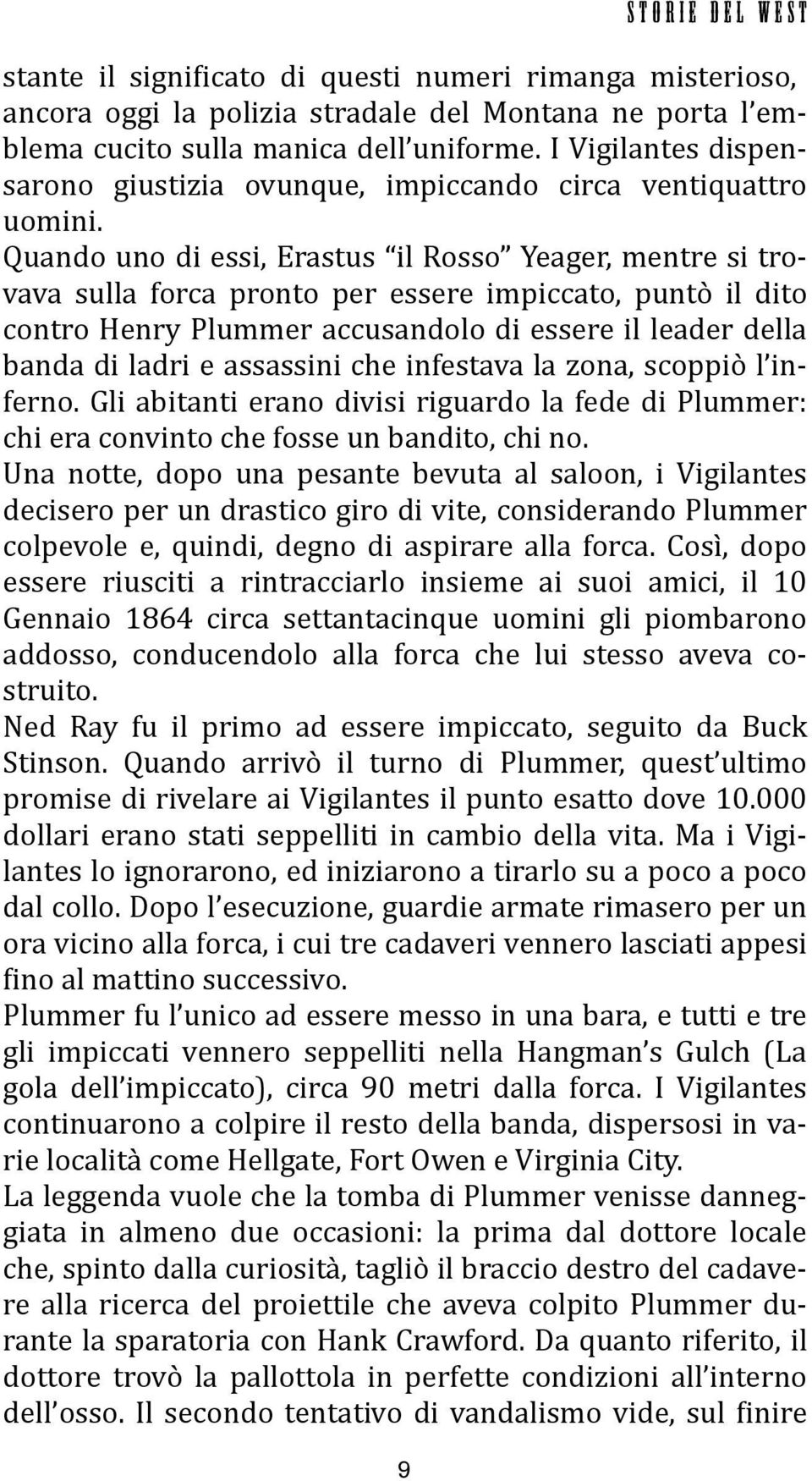 Quando uno di essi, Erastus il Rosso Yeager, mentre si trovava sulla forca pronto per essere impiccato, puntò il dito contro Henry Plummer accusandolo di essere il leader della banda di ladri e