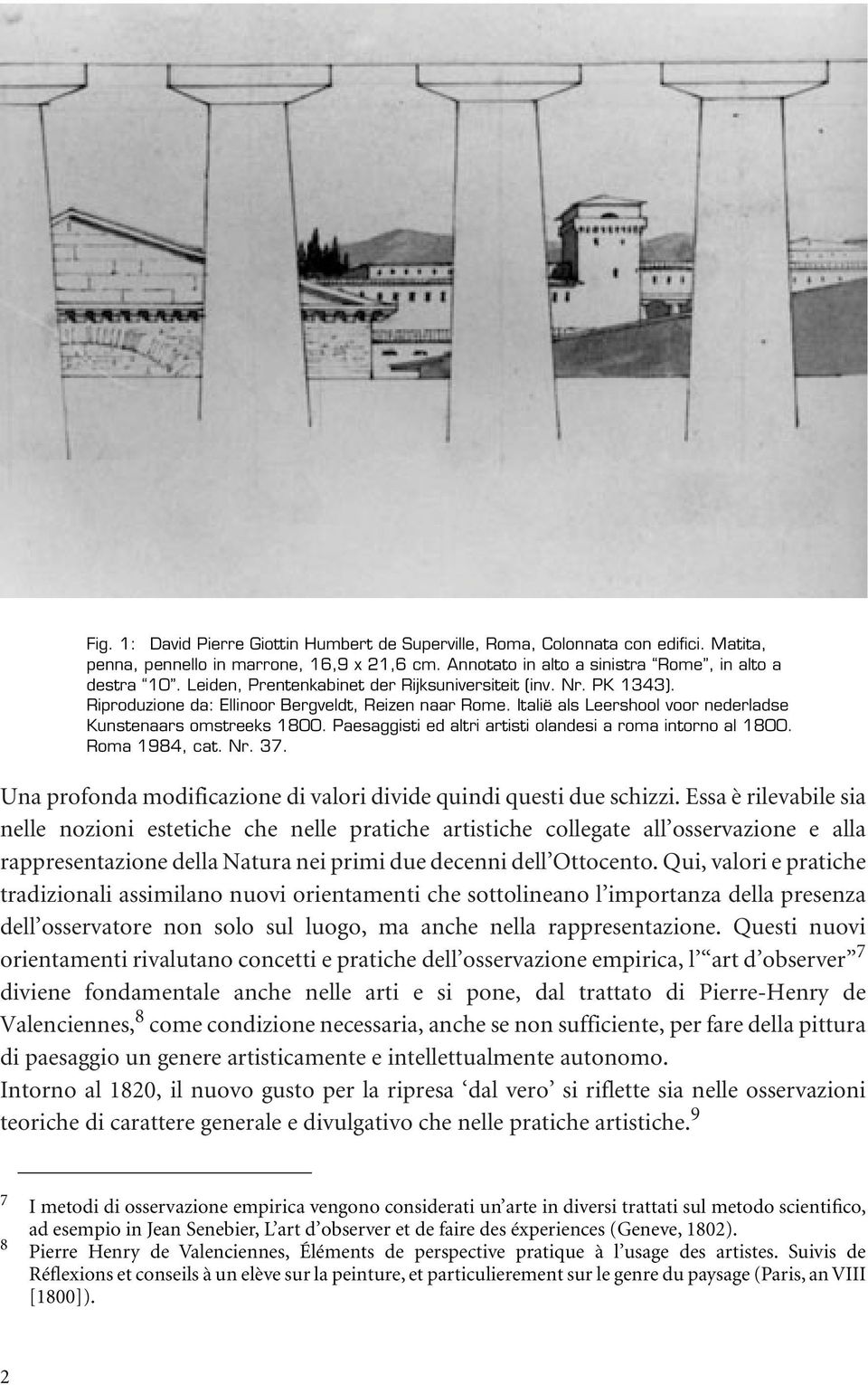 Paesaggisti ed altri artisti olandesi a roma intorno al 1800. Roma 1984, cat. Nr. 37. Una profonda modificazione di valori divide quindi questi due schizzi.