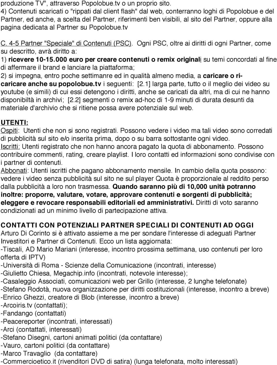 pagina dedicata al Partner su Popolobue.tv C. 4-5 Partner "Speciale" di Contenuti (PSC). Ogni PSC, oltre ai diritti di ogni Partner, come su descritto, avrà diritto a: 1) ricevere 10-15.