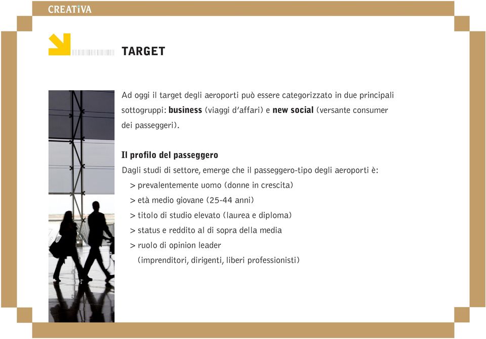 Il profilo del passeggero Dagli studi di settore, emerge che il passeggero-tipo degli aeroporti è: > prevalentemente uomo