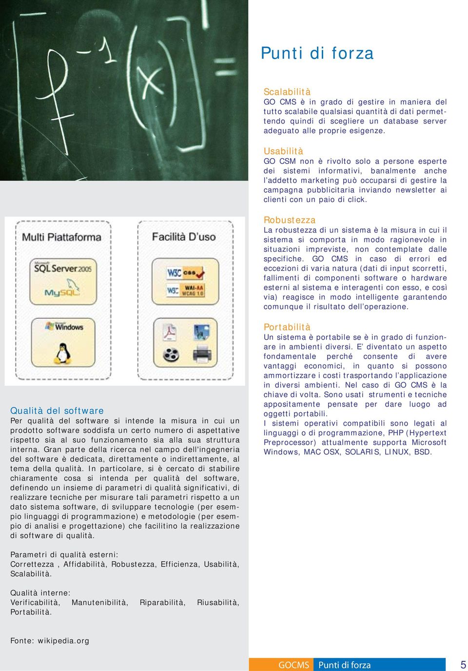 Usabilità GO CSM non è rivolto solo a persone esperte dei sistemi informativi, banalmente anche l addetto marketing può occuparsi di gestire la campagna pubblicitaria inviando newsletter ai clienti