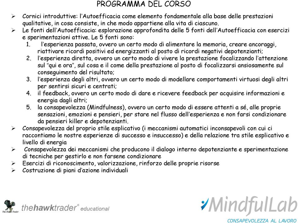 l esperienza passata, ovvero un certo modo di alimentare la memoria, creare ancoraggi, riattivare ricordi positivi ed energizzanti al posto di ricordi negativi depotenzianti; 2.