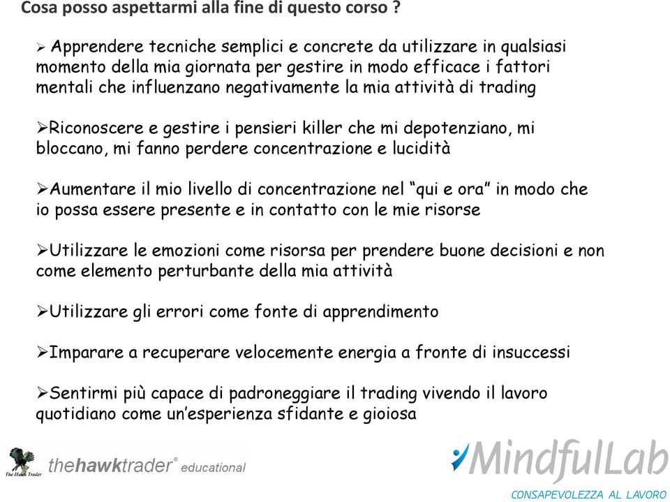 Riconoscere e gestire i pensieri killer che mi depotenziano, mi bloccano, mi fanno perdere concentrazione e lucidità Aumentare il mio livello di concentrazione nel qui e ora in modo che io possa