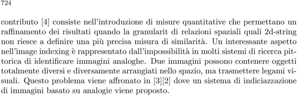 Un interessante aspetto nell image indexing è rappresentato dall impossibilità in molti sistemi di ricerca pittorica di identificare immagini analoghe.