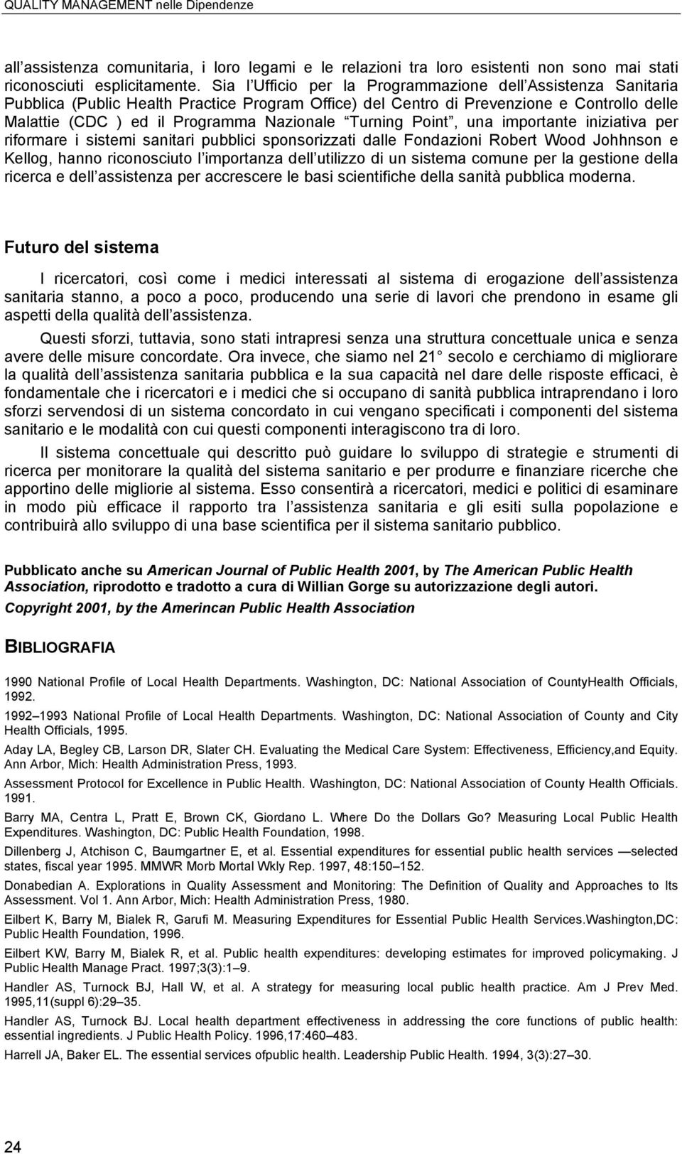 Turning Point, una importante iniziativa per riformare i sistemi sanitari pubblici sponsorizzati dalle Fondazioni Robert Wood Johhnson e Kellog, hanno riconosciuto l importanza dell utilizzo di un