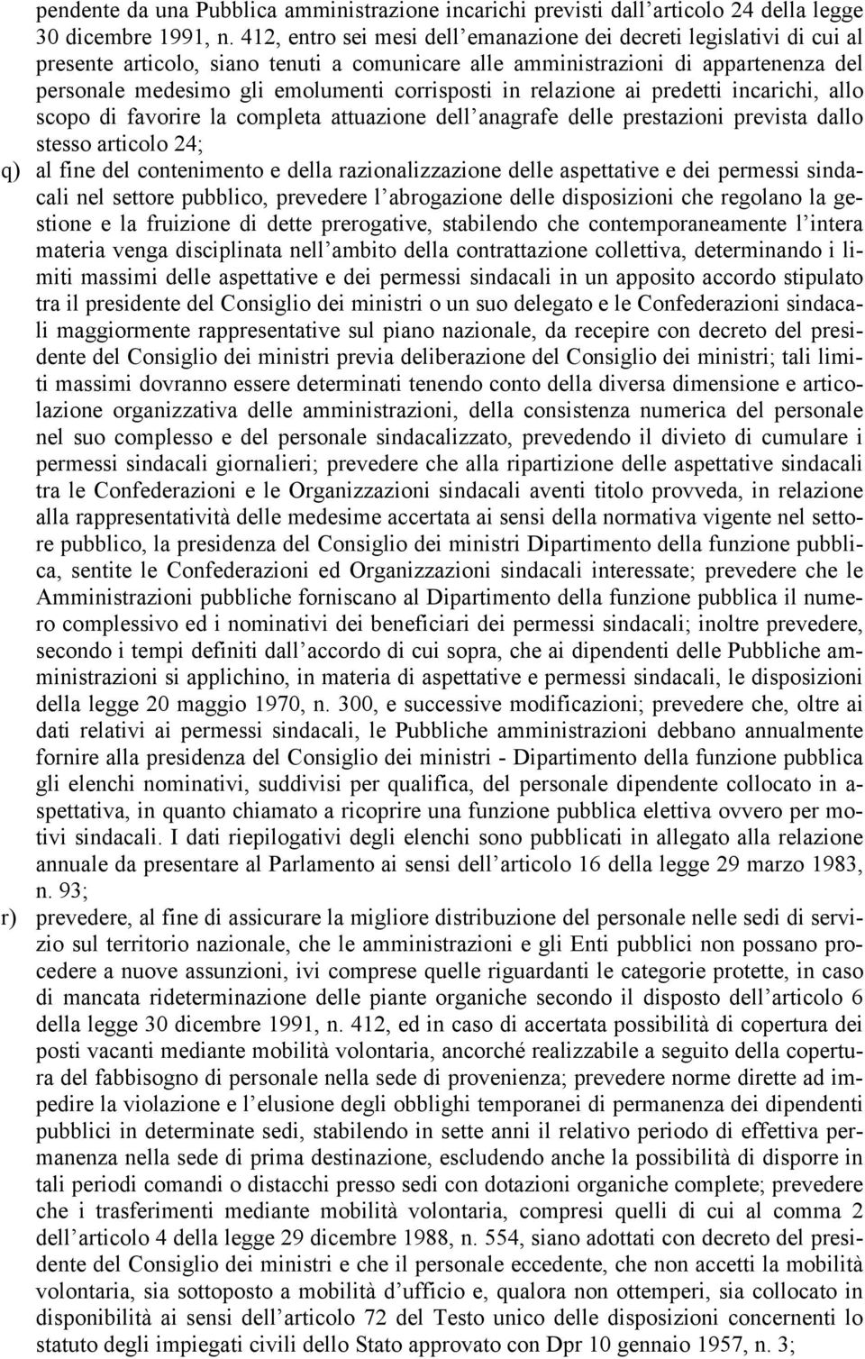 corrisposti in relazione ai predetti incarichi, allo scopo di favorire la completa attuazione dell anagrafe delle prestazioni prevista dallo stesso articolo 24; q) al fine del contenimento e della