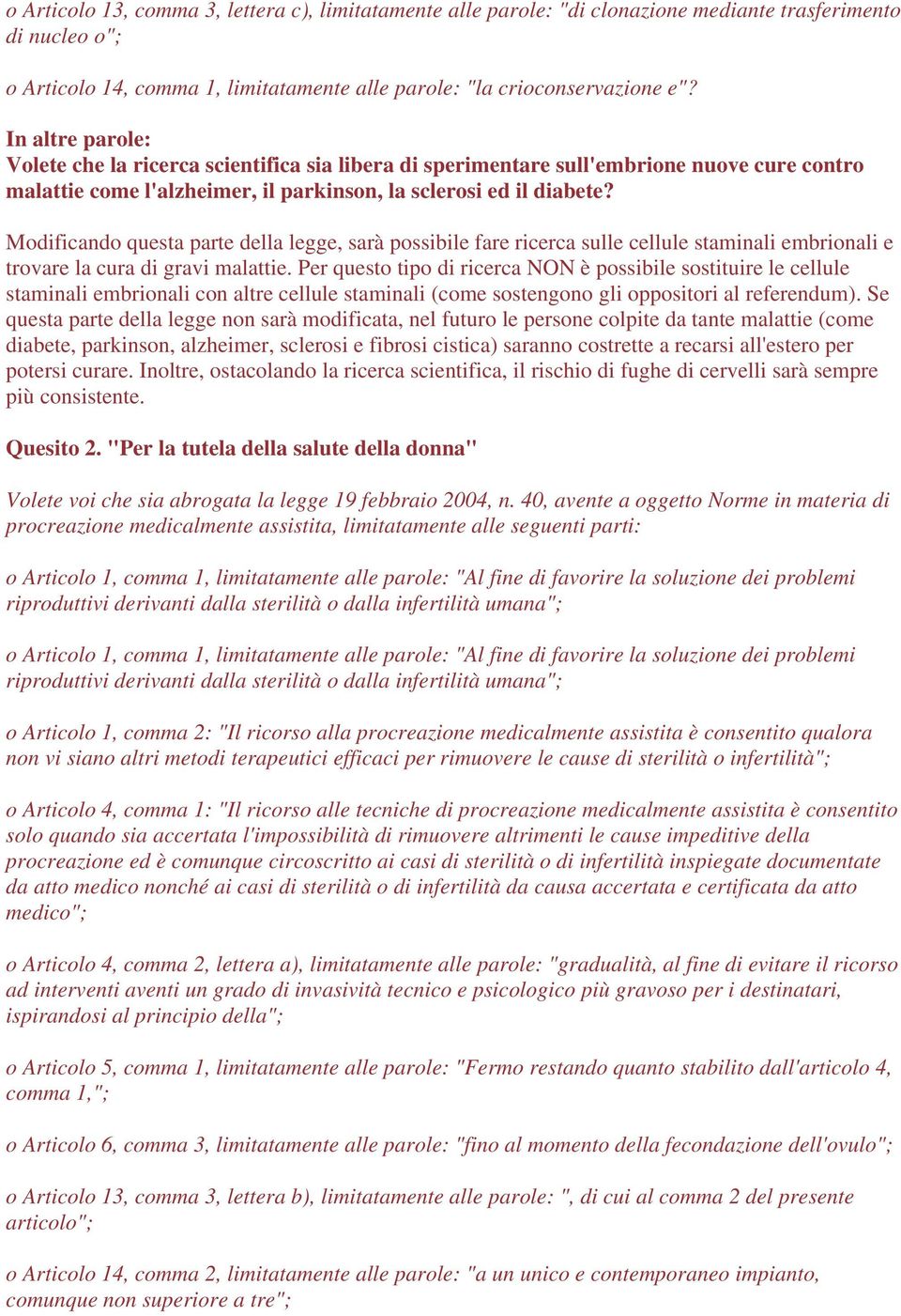 Modificando questa parte della legge, sarà possibile fare ricerca sulle cellule staminali embrionali e trovare la cura di gravi malattie.