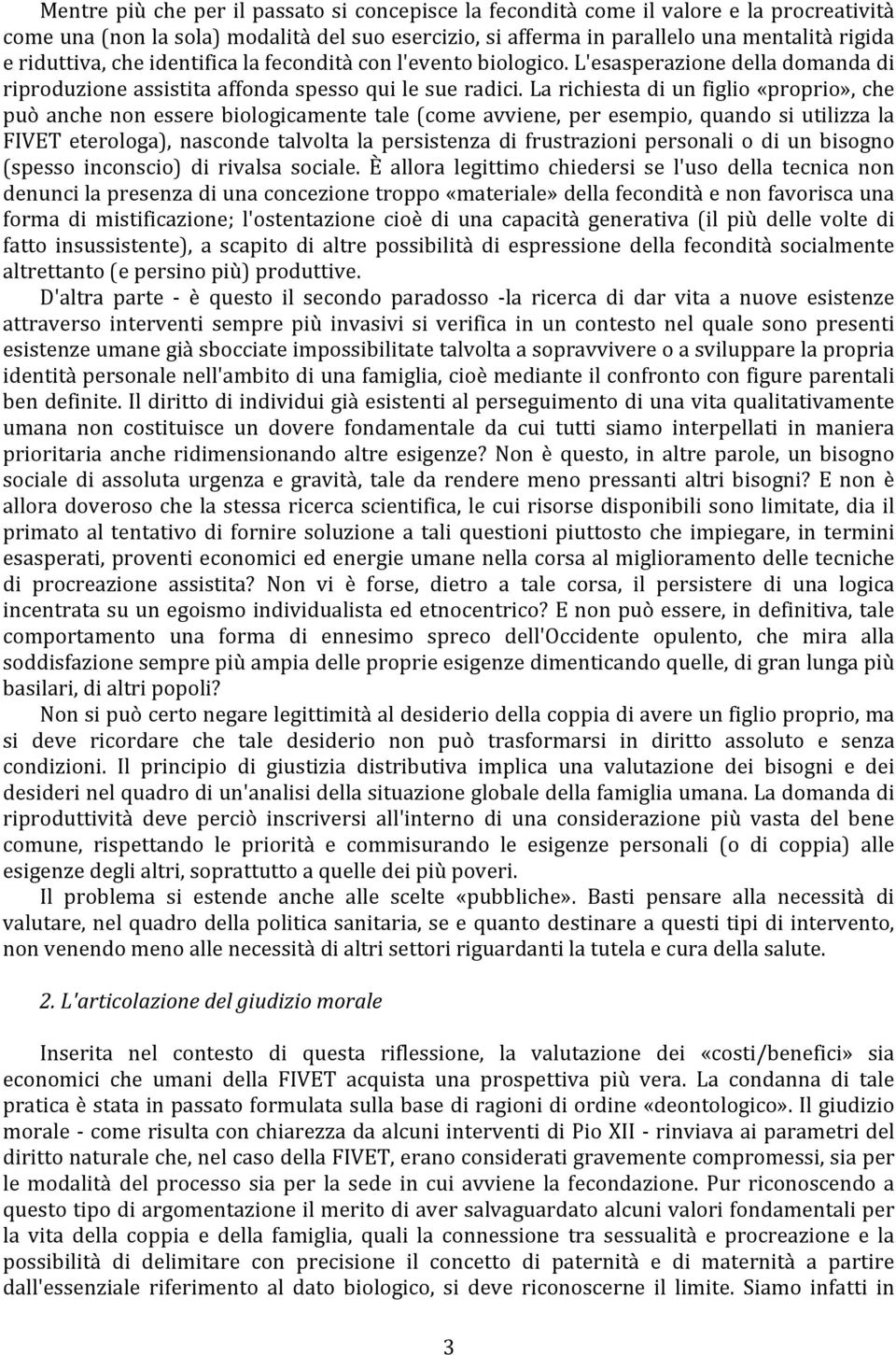 larichiestadiunfiglio«proprio»,che può anche non essere biologicamente tale(come avviene, per esempio, quando si utilizza la FIVET eterologa), nasconde talvolta la persistenza di frustrazioni