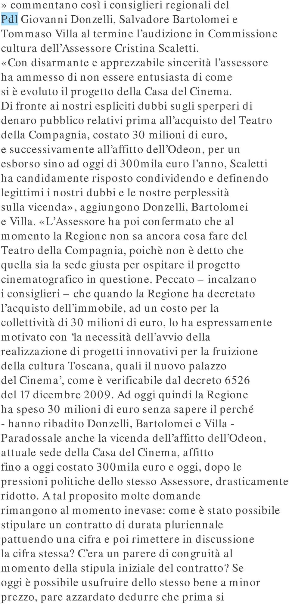 Di fronte ai nostri espliciti dubbi sugli sperperi di denaro pubblico relativi prima all acquisto del Teatro della Compagnia, costato 30 milioni di euro, e successivamente all affitto dell Odeon, per