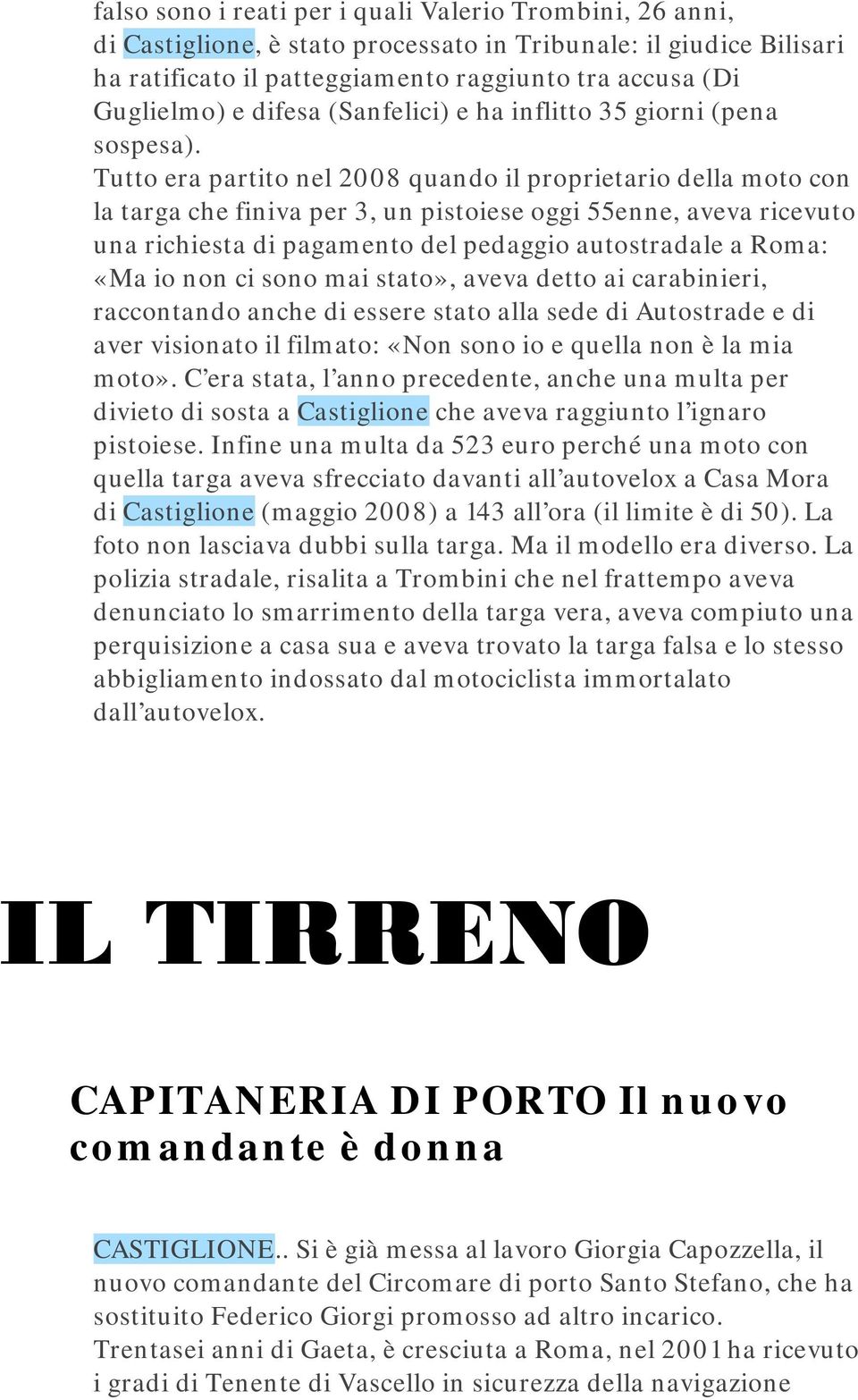 Tutto era partito nel 2008 quando il proprietario della moto con la targa che finiva per 3, un pistoiese oggi 55enne, aveva ricevuto una richiesta di pagamento del pedaggio autostradale a Roma: «Ma