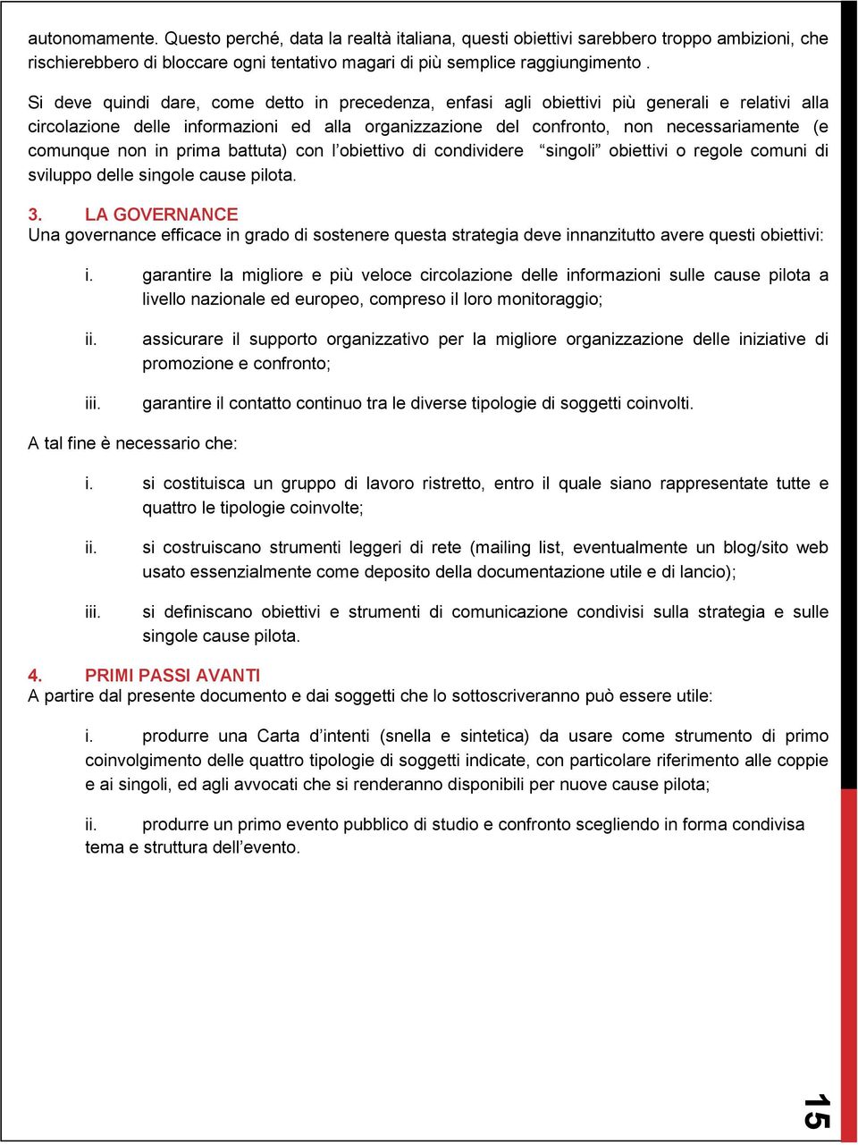 non in prima battuta) con l obiettivo di condividere singoli obiettivi o regole comuni di sviluppo delle singole cause pilota. 3.