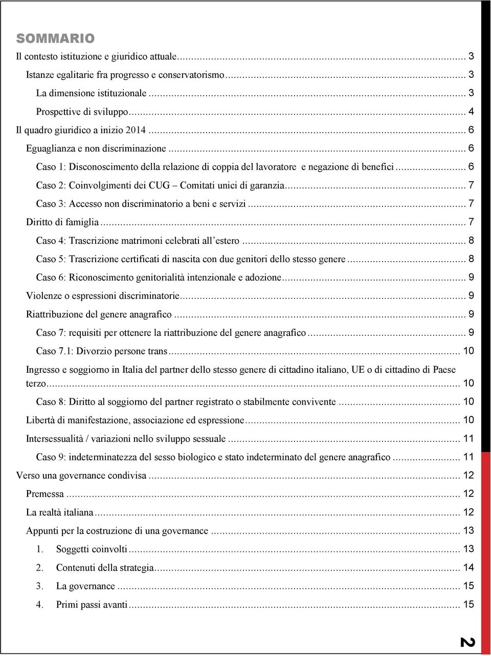 .. 6 Caso 2: Coinvolgimenti dei CUG Comitati unici di garanzia... 7 Caso 3: Accesso non discriminatorio a beni e servizi... 7 Diritto di famiglia.