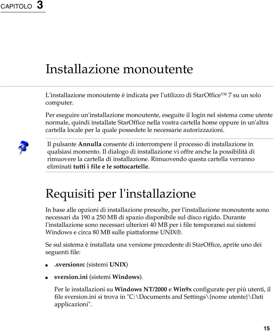 possedete le necessarie autorizzazioni. Il pulsante Annulla consente di interrompere il processo di installazione in qualsiasi momento.