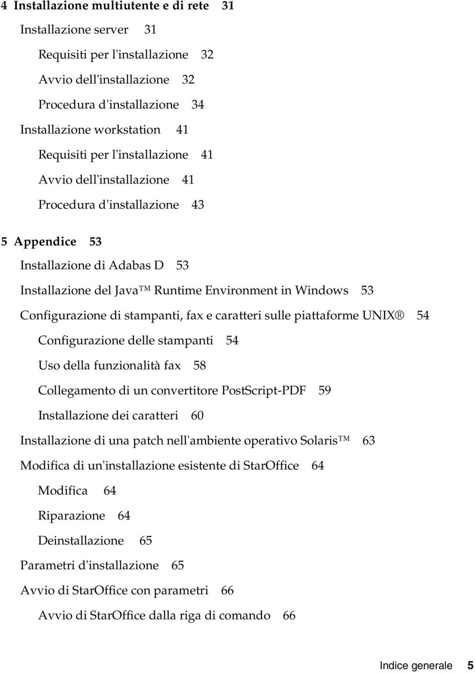 stampanti, fax e caratteri sulle piattaforme UNIX 54 Configurazione delle stampanti 54 Uso della funzionalità fax 58 Collegamento di un convertitore PostScript-PDF 59 Installazione dei caratteri 60