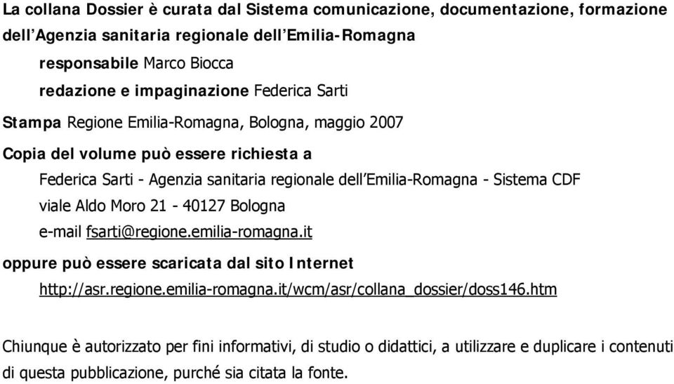 Emilia-Romagna - Sistema CDF viale Aldo Moro 21-40127 Bologna e-mail fsarti@regione.emilia-romagna.it oppure può essere scaricata dal sito Internet http://asr.regione.emilia-romagna.it/wcm/asr/collana_dossier/doss146.