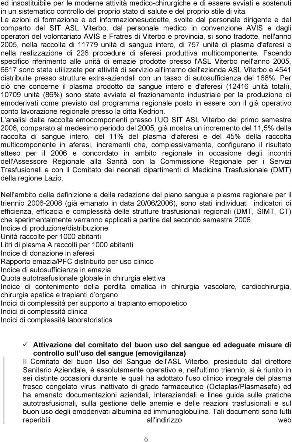 e Fratres di Viterbo e provincia, si sono tradotte, nell'anno 2005, nella raccolta di 11779 unità di sangue intero, di 757 unità di plasma d'aferesi e nella realizzazione di 226 procedure di aferesi