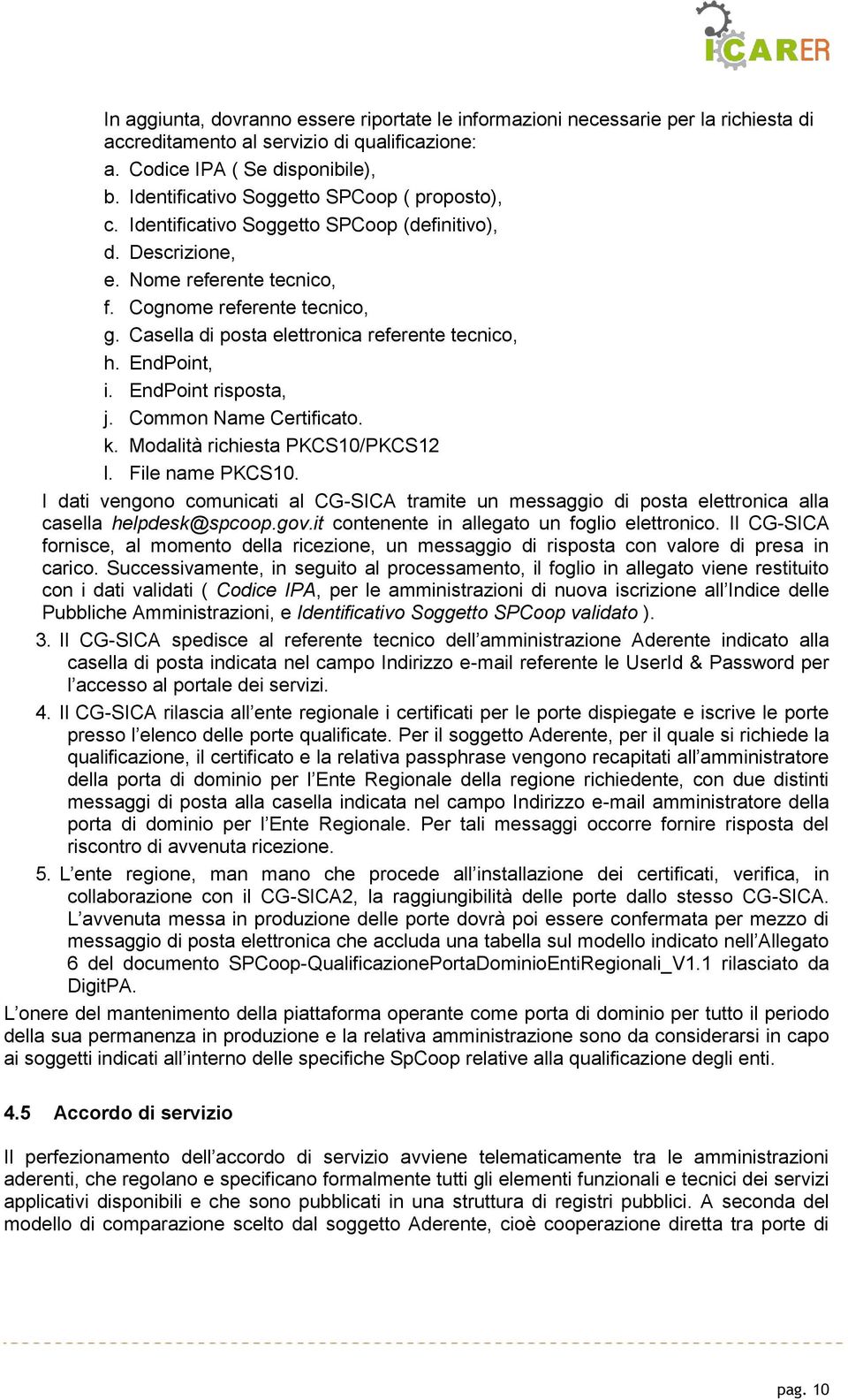 Casella di posta elettronica referente tecnico, h. EndPoint, i. EndPoint risposta, j. Common Name Certificato. k. Modalità richiesta PKCS10/PKCS12 l. File name PKCS10.