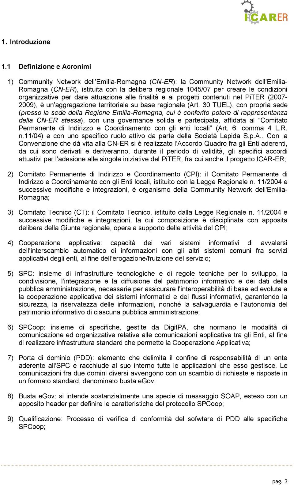 organizzative per dare attuazione alle finalità e ai progetti contenuti nel PiTER (2007-2009), è un aggregazione territoriale su base regionale (Art.