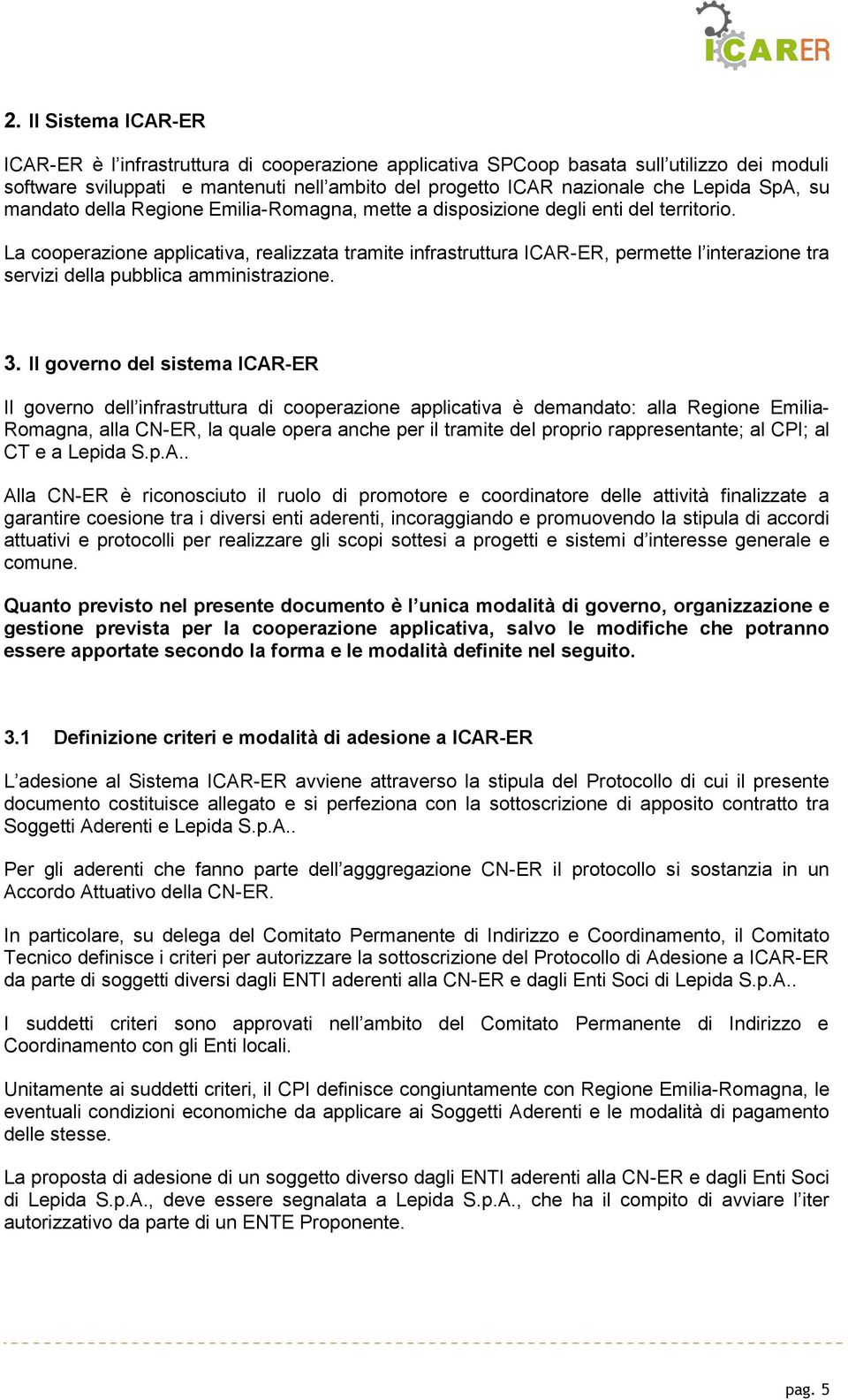 La cooperazione applicativa, realizzata tramite infrastruttura ICAR-ER, permette l interazione tra servizi della pubblica amministrazione. 3.