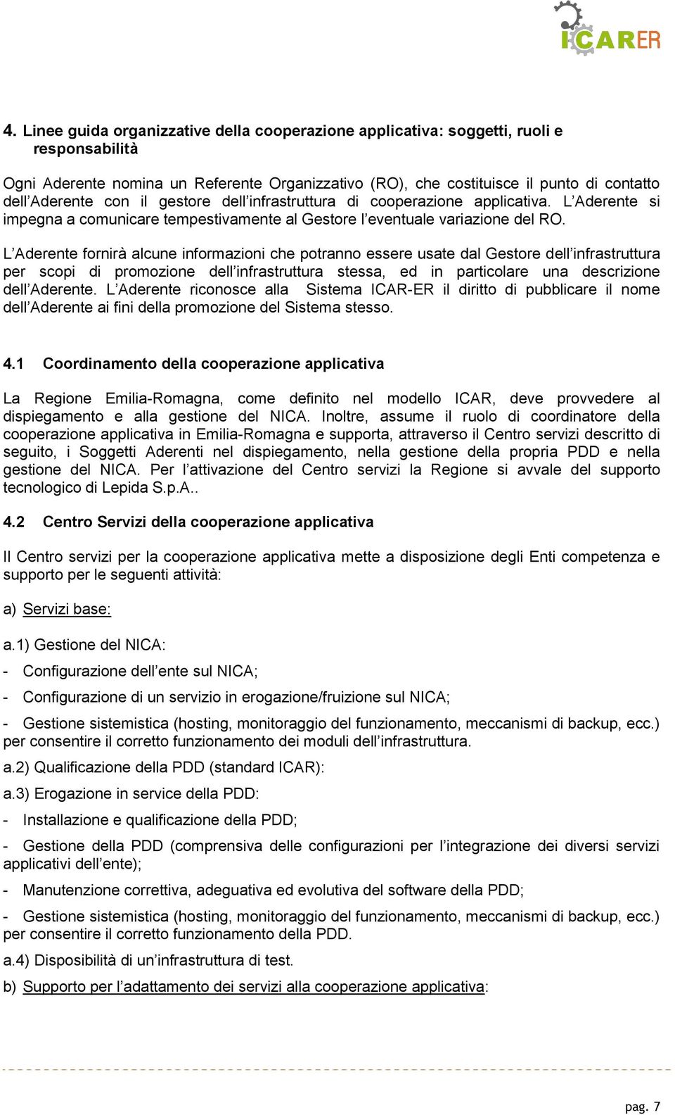 L Aderente fornirà alcune informazioni che potranno essere usate dal Gestore dell infrastruttura per scopi di promozione dell infrastruttura stessa, ed in particolare una descrizione dell Aderente.