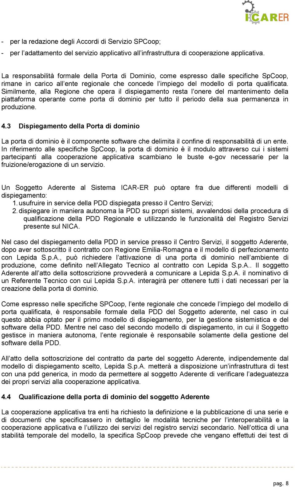 Similmente, alla Regione che opera il dispiegamento resta l onere del mantenimento della piattaforma operante come porta di dominio per tutto il periodo della sua permanenza in produzione. 4.